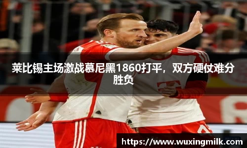 莱比锡主场激战慕尼黑1860打平，双方硬仗难分胜负