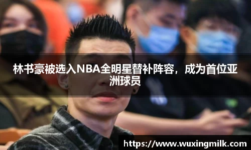 林书豪被选入NBA全明星替补阵容，成为首位亚洲球员