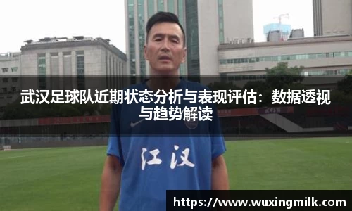 武汉足球队近期状态分析与表现评估：数据透视与趋势解读