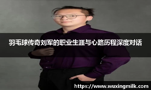 羽毛球传奇刘军的职业生涯与心路历程深度对话