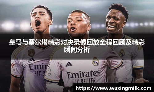 皇马与塞尔塔精彩对决录像回放全程回顾及精彩瞬间分析