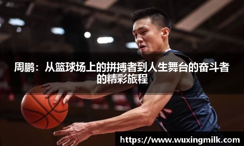周鹏：从篮球场上的拼搏者到人生舞台的奋斗者的精彩旅程